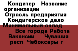 Кондитер › Название организации ­ Dia Service › Отрасль предприятия ­ Кондитерское дело › Минимальный оклад ­ 25 000 - Все города Работа » Вакансии   . Чувашия респ.,Чебоксары г.